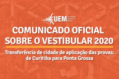 A Comissão Central do Vestibular Unificado (CVU) da Universidade Estadual de Maringá (UEM) informou nesta quarta-feira (19), mediante o Edital 17/2021, que excepcionalmente para o Vestibular 2020 (ingresso em graduações presenciais no ano letivo de 2021), as provas de 23 e 24 de maio de 2021 na cidade de Curitiba serão transferidas para o município de Ponta Grossa, a cerca de 100 quilômetros da Capital, devendo os 1